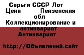 Серьги СССР Лот 1 › Цена ­ 750 - Пензенская обл. Коллекционирование и антиквариат » Антиквариат   